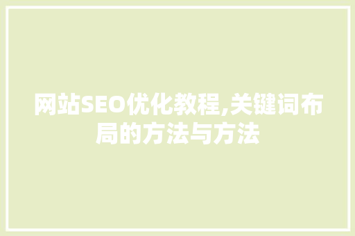 网站SEO优化教程,关键词布局的方法与方法