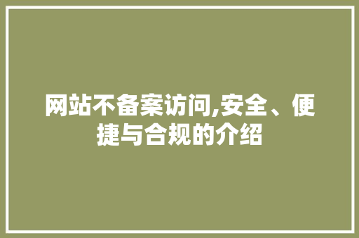 网站不备案访问,安全、便捷与合规的介绍 网站不备案访问,安全、便捷与合规的介绍 搜狗SEO