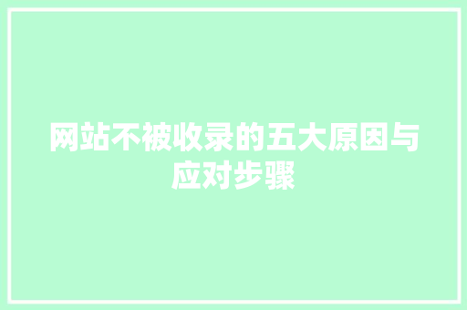 网站不被收录的五大原因与应对步骤