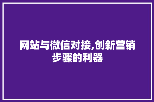 网站与微信对接,创新营销步骤的利器