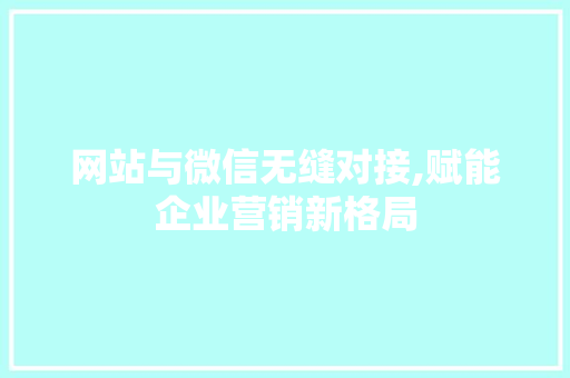网站与微信无缝对接,赋能企业营销新格局