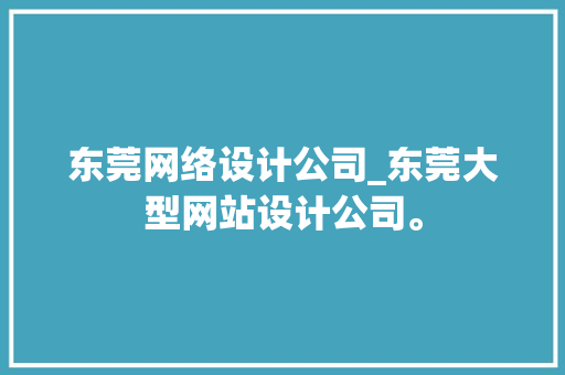 东莞网络设计公司_东莞大型网站设计公司。 东莞网络设计公司_东莞大型网站设计公司。 网站建设公司