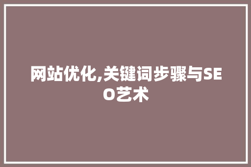 网站优化,关键词步骤与SEO艺术
