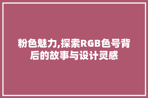 粉色魅力,探索RGB色号背后的故事与设计灵感