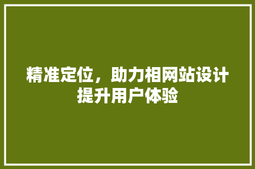精准定位，助力相网站设计提升用户体验