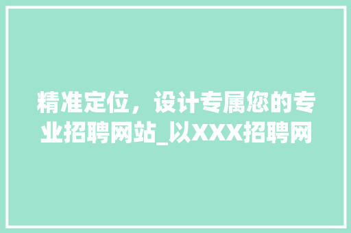 精准定位，设计专属您的专业招聘网站_以XXX招聘网为例
