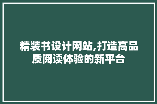 精装书设计网站,打造高品质阅读体验的新平台