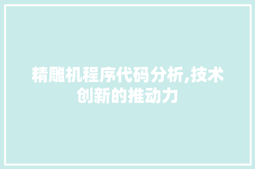 精雕机程序代码分析,技术创新的推动力