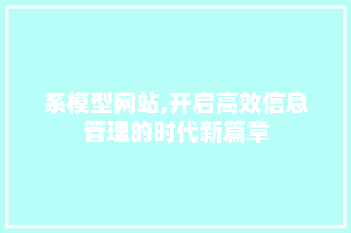 系模型网站,开启高效信息管理的时代新篇章