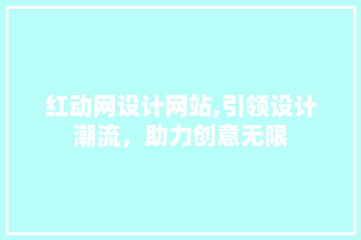 红动网设计网站,引领设计潮流，助力创意无限 红动网设计网站,引领设计潮流，助力创意无限 SEO关键词