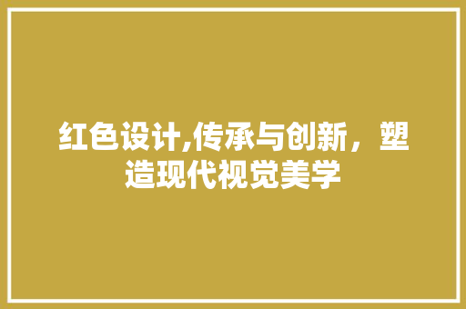 红色设计,传承与创新，塑造现代视觉美学 红色设计,传承与创新，塑造现代视觉美学 SEO关键词
