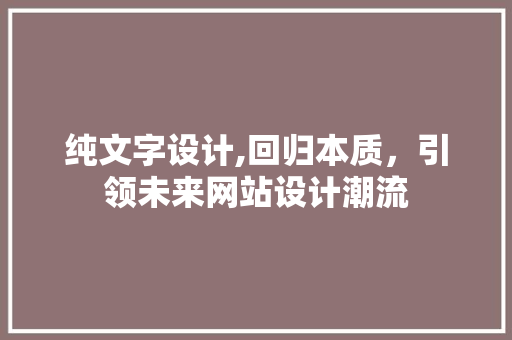 纯文字设计,回归本质，引领未来网站设计潮流