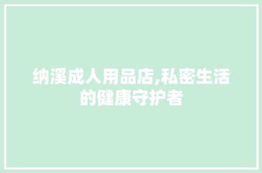 纳溪成人用品店,私密生活的健康守护者