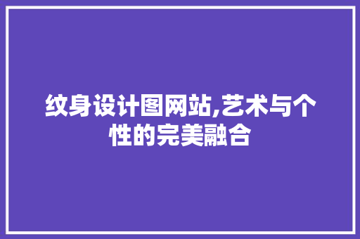 纹身设计图网站,艺术与个性的完美融合