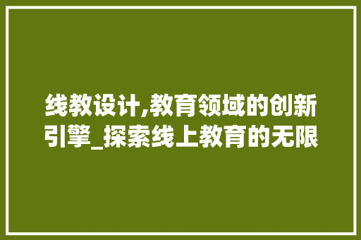 线教设计,教育领域的创新引擎_探索线上教育的无限可能