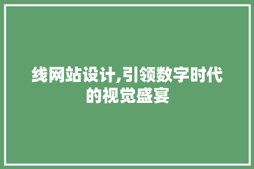 线网站设计,引领数字时代的视觉盛宴 线网站设计,引领数字时代的视觉盛宴 搜狗SEO