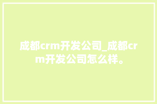 成都crm开发公司_成都crm开发公司怎么样。 成都crm开发公司_成都crm开发公司怎么样。 网站建设公司