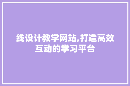 线设计教学网站,打造高效互动的学习平台 搜狗SEO