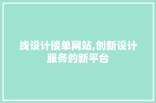 线设计接单网站,创新设计服务的新平台 线设计接单网站,创新设计服务的新平台 百度SEO