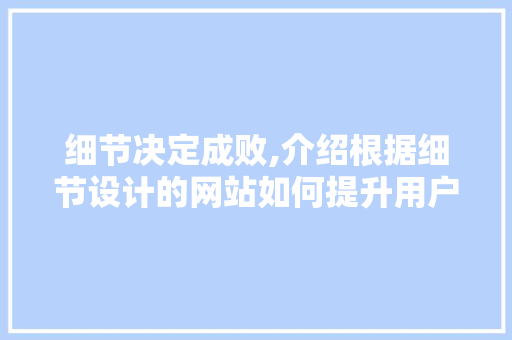 细节决定成败,介绍根据细节设计的网站如何提升用户体验