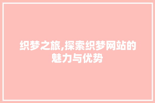 织梦之旅,探索织梦网站的魅力与优势