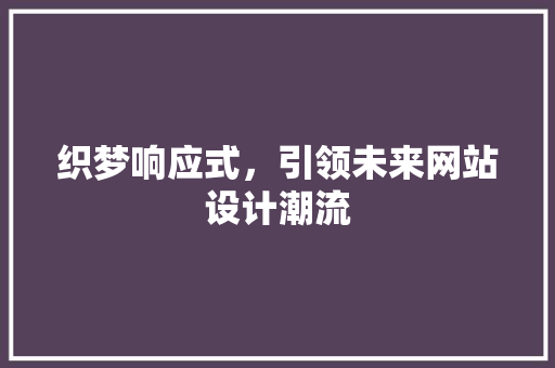 织梦响应式，引领未来网站设计潮流 织梦响应式，引领未来网站设计潮流 搜狗SEO