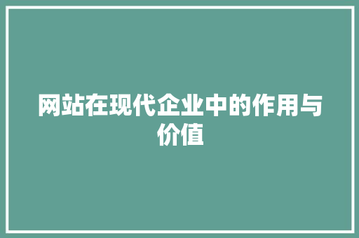网站在现代企业中的作用与价值 网站在现代企业中的作用与价值 SEO关键词