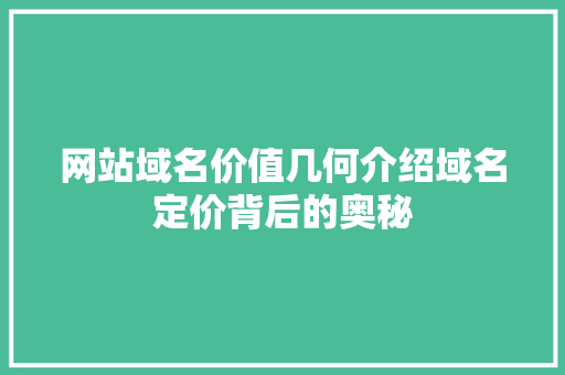 网站域名价值几何介绍域名定价背后的奥秘