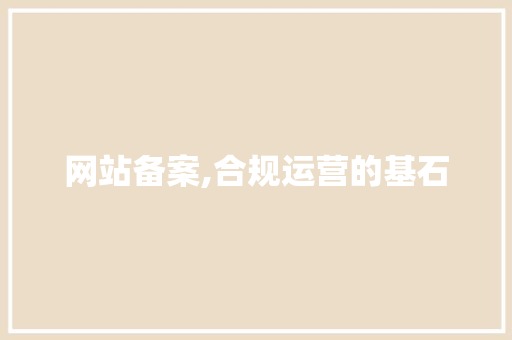网站备案,合规运营的基石