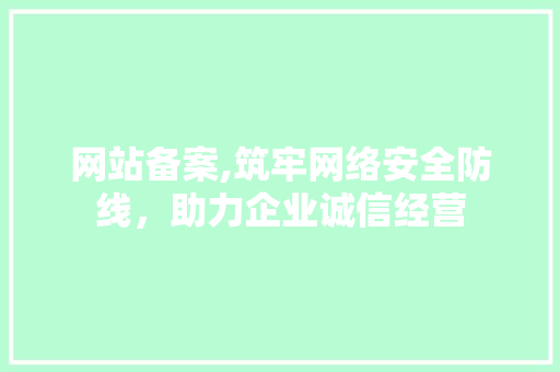 网站备案,筑牢网络安全防线，助力企业诚信经营