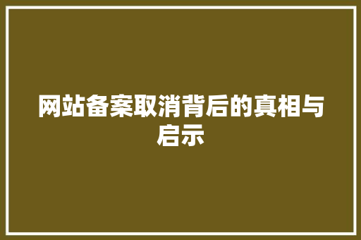网站备案取消背后的真相与启示