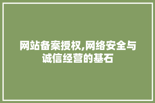 网站备案授权,网络安全与诚信经营的基石 网站备案授权,网络安全与诚信经营的基石 搜狗SEO