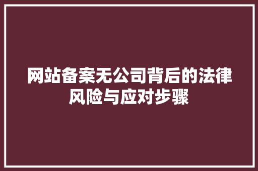 网站备案无公司背后的法律风险与应对步骤