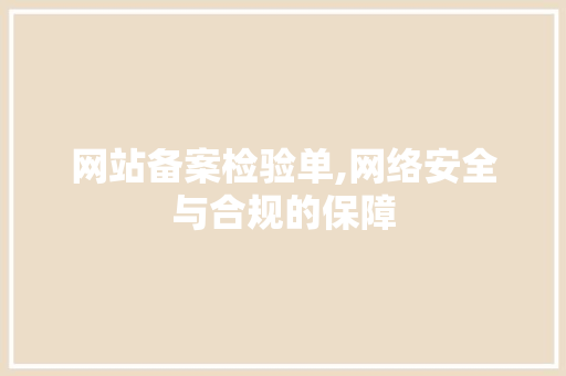 网站备案检验单,网络安全与合规的保障
