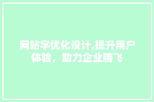 网站字优化设计,提升用户体验，助力企业腾飞