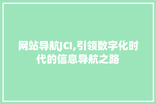 网站导航JCI,引领数字化时代的信息导航之路