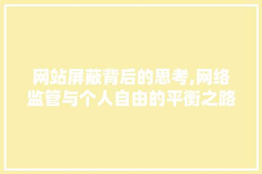 网站屏蔽背后的思考,网络监管与个人自由的平衡之路