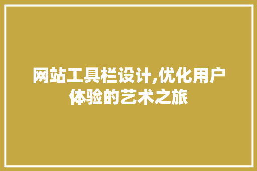 网站工具栏设计,优化用户体验的艺术之旅