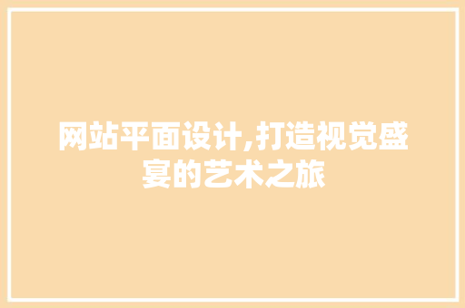 网站平面设计,打造视觉盛宴的艺术之旅