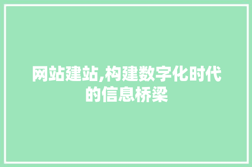 网站建站,构建数字化时代的信息桥梁