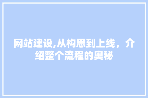 网站建设,从构思到上线，介绍整个流程的奥秘