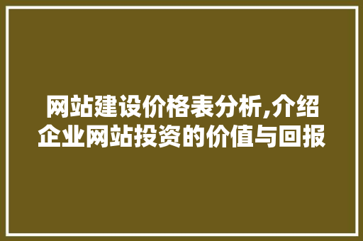 网站建设价格表分析,介绍企业网站投资的价值与回报