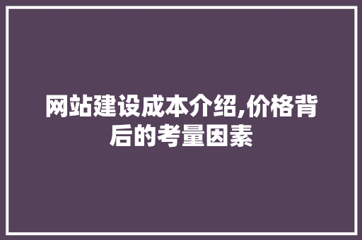 网站建设成本介绍,价格背后的考量因素