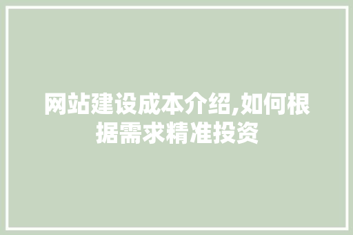 网站建设成本介绍,如何根据需求精准投资
