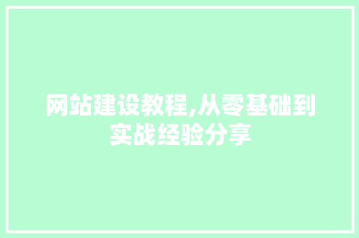 网站建设教程,从零基础到实战经验分享