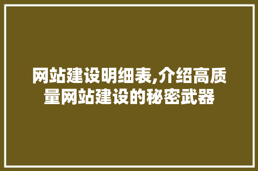网站建设明细表,介绍高质量网站建设的秘密武器