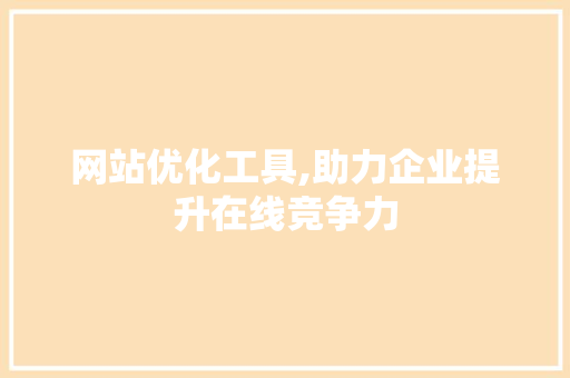网站优化工具,助力企业提升在线竞争力