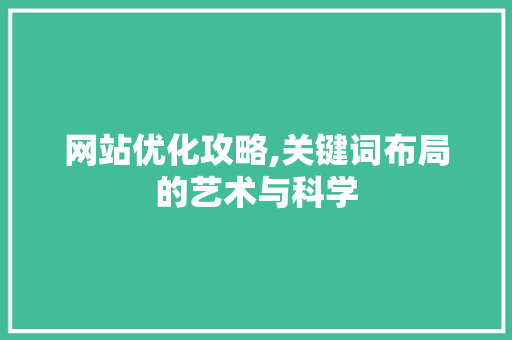 网站优化攻略,关键词布局的艺术与科学