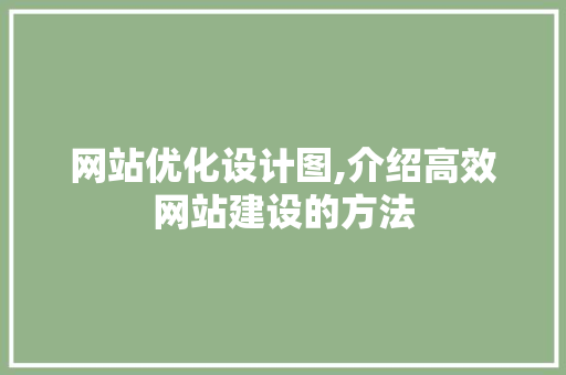 网站优化设计图,介绍高效网站建设的方法 网站优化设计图,介绍高效网站建设的方法 神马SEO