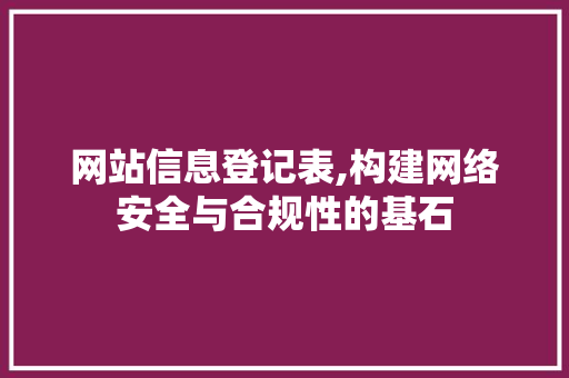 网站信息登记表,构建网络安全与合规性的基石